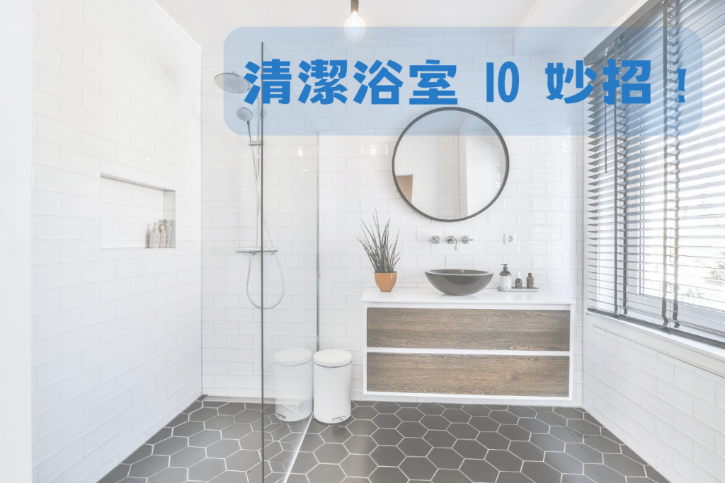 【2023 最新】清潔浴室 10 妙招！輕鬆搞定頑垢，打造乾淨舒適的衛浴空間